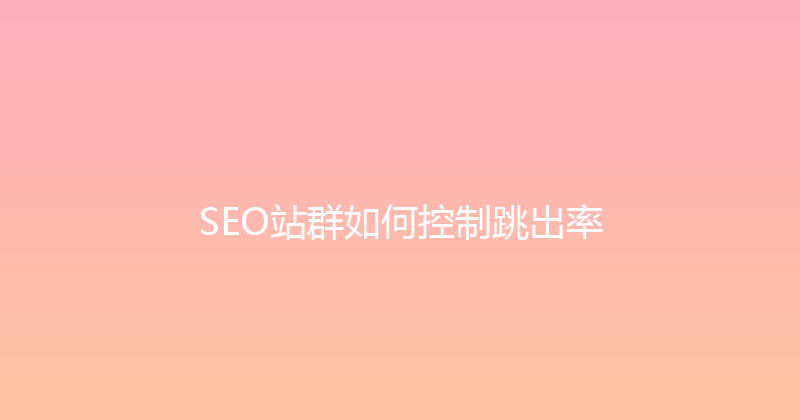 SEO站群如何控制跳出率 封面图